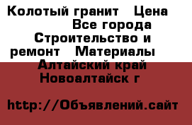 Колотый гранит › Цена ­ 2 200 - Все города Строительство и ремонт » Материалы   . Алтайский край,Новоалтайск г.